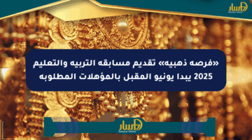 «فرصة ذهبية» تقديم مسابقة التربية والتعليم 2025 يبدأ يونيو المقبل بالمؤهلات المطلوبة